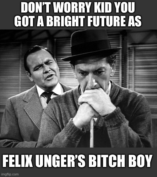 Jackie Brown |  DON’T WORRY KID YOU GOT A BRIGHT FUTURE AS; FELIX UNGER’S BITCH BOY | image tagged in fats brown vs quincy madison,oscar | made w/ Imgflip meme maker