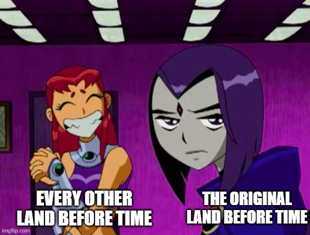 Aliens (Teen Titans) | THE ORIGINAL LAND BEFORE TIME; EVERY OTHER LAND BEFORE TIME | image tagged in aliens teen titans | made w/ Imgflip meme maker