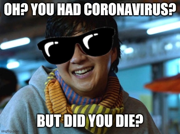 But did you coronadie | OH? YOU HAD CORONAVIRUS? BUT DID YOU DIE? | image tagged in but did you die | made w/ Imgflip meme maker