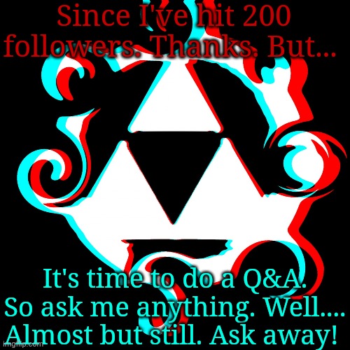 Next stop-250 followers=Room reveal. | Since I've hit 200 followers. Thanks. But... It's time to do a Q&A. So ask me anything. Well.... Almost but still. Ask away! | image tagged in dj corviknight's anoucments | made w/ Imgflip meme maker
