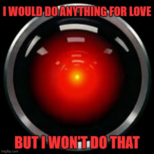 Meatloaf-9000 | I WOULD DO ANYTHING FOR LOVE; BUT I WON'T DO THAT | image tagged in hal 9000,memes,meatloaf | made w/ Imgflip meme maker