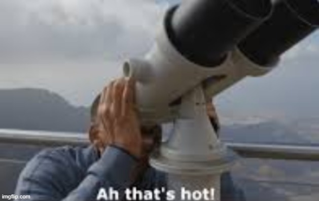 ah thats hot | image tagged in ah thats hot | made w/ Imgflip meme maker