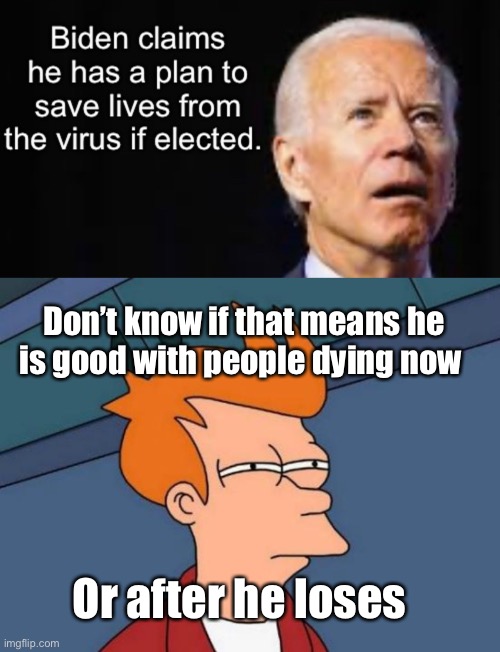 Joe claims he has a plan for, you know, that thing | Don’t know if that means he is good with people dying now; Or after he loses | image tagged in memes,futurama fry,joe biden,politics,covid-19,derp | made w/ Imgflip meme maker