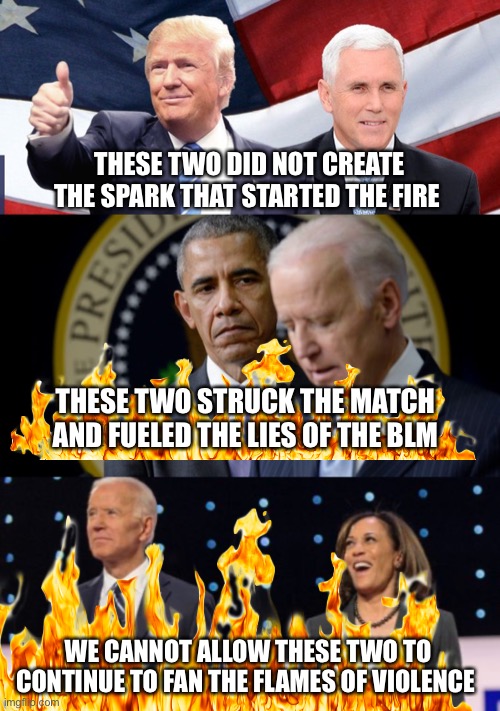 These two | THESE TWO DID NOT CREATE THE SPARK THAT STARTED THE FIRE; THESE TWO STRUCK THE MATCH AND FUELED THE LIES OF THE BLM; WE CANNOT ALLOW THESE TWO TO CONTINUE TO FAN THE FLAMES OF VIOLENCE | image tagged in blm,marxism,violence,barack obama,joe biden,riots | made w/ Imgflip meme maker