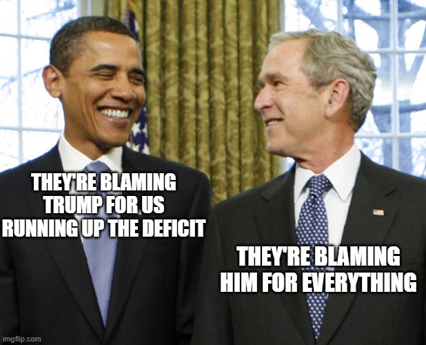 THEY'RE BLAMING TRUMP FOR US RUNNING UP THE DEFICIT THEY'RE BLAMING HIM FOR EVERYTHING | made w/ Imgflip meme maker