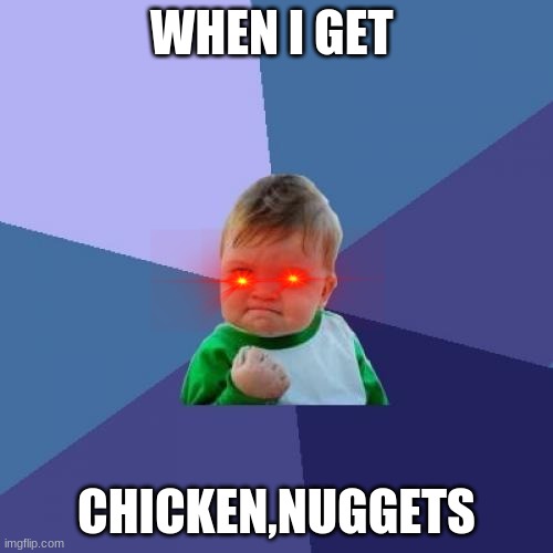 Success Kid Meme |  WHEN I GET; CHICKEN,NUGGETS | image tagged in memes,success kid | made w/ Imgflip meme maker