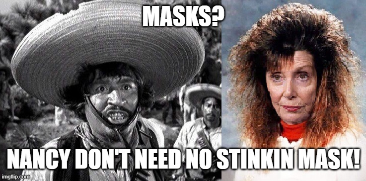 BadgesNancyBighair | MASKS? NANCY DON'T NEED NO STINKIN MASK! | image tagged in badgesnancybighair | made w/ Imgflip meme maker