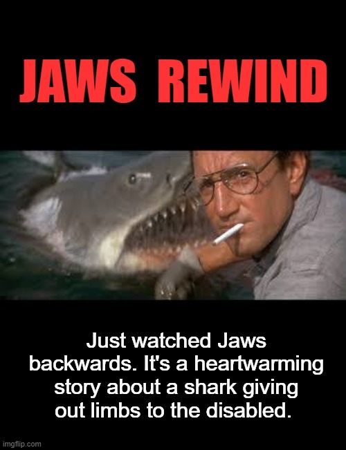 JAWS REWIND | image tagged in jaws rewind | made w/ Imgflip meme maker