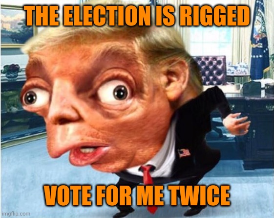 mocking trump | THE ELECTION IS RIGGED; VOTE FOR ME TWICE | image tagged in mocking trump,gop hypocrite | made w/ Imgflip meme maker