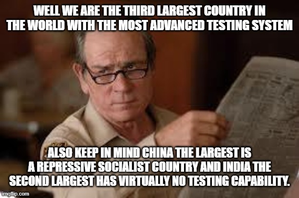 no country for old men tommy lee jones | WELL WE ARE THE THIRD LARGEST COUNTRY IN THE WORLD WITH THE MOST ADVANCED TESTING SYSTEM ALSO KEEP IN MIND CHINA THE LARGEST IS A REPRESSIVE | image tagged in no country for old men tommy lee jones | made w/ Imgflip meme maker