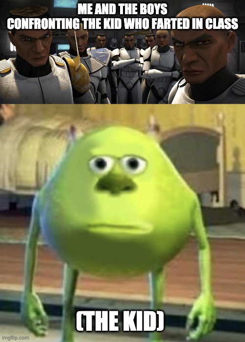 Me and the boys | ME AND THE BOYS CONFRONTING THE KID WHO FARTED IN CLASS; (THE KID) | image tagged in clone trooper | made w/ Imgflip meme maker