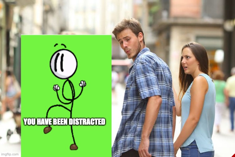 Distracted Boyfriend | YOU HAVE BEEN DISTRACTED | image tagged in memes,distracted boyfriend | made w/ Imgflip meme maker