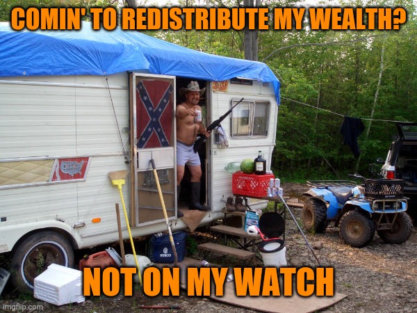 COMIN' TO REDISTRIBUTE MY WEALTH? NOT ON MY WATCH | made w/ Imgflip meme maker