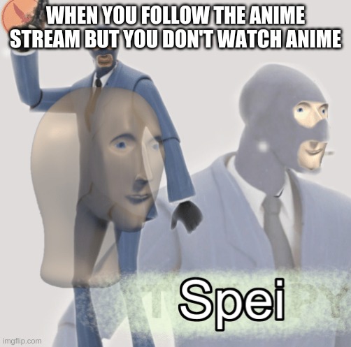 not that I don't like anime, I just don't watch it | WHEN YOU FOLLOW THE ANIME STREAM BUT YOU DON'T WATCH ANIME | image tagged in meme man spei | made w/ Imgflip meme maker
