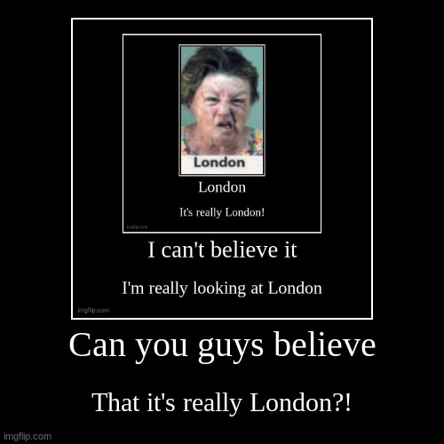 London | image tagged in funny,demotivationals,memes | made w/ Imgflip demotivational maker