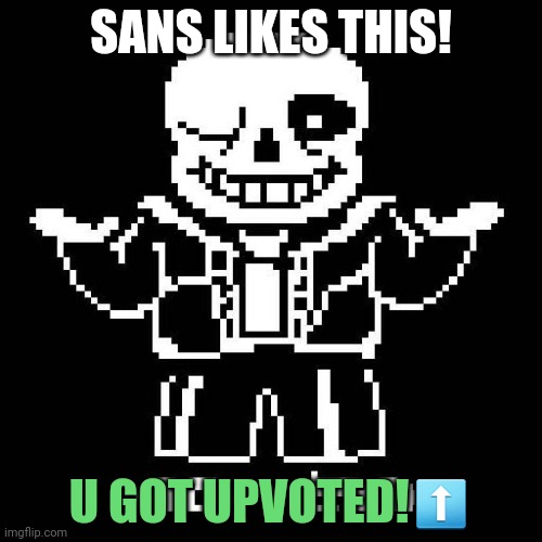 sans undertale | SANS LIKES THIS! U GOT UPVOTED!⬆️ | image tagged in sans undertale | made w/ Imgflip meme maker