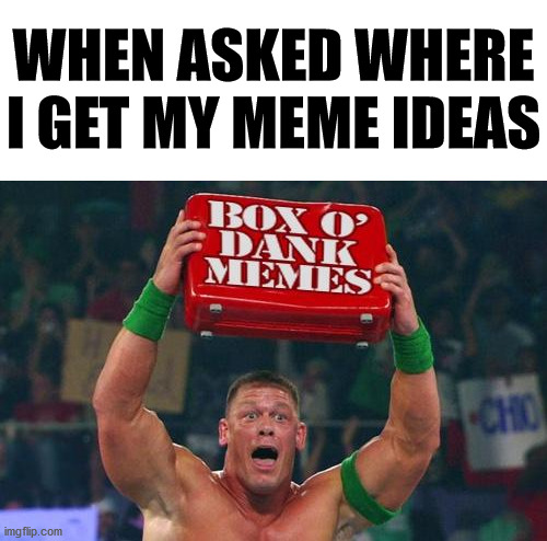I am sure many of you would agree with this. | WHEN ASKED WHERE I GET MY MEME IDEAS | image tagged in imgflip,memes,i have no idea what i am doing | made w/ Imgflip meme maker