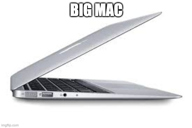 Macbook air... | BIG MAC | image tagged in macbook air | made w/ Imgflip meme maker