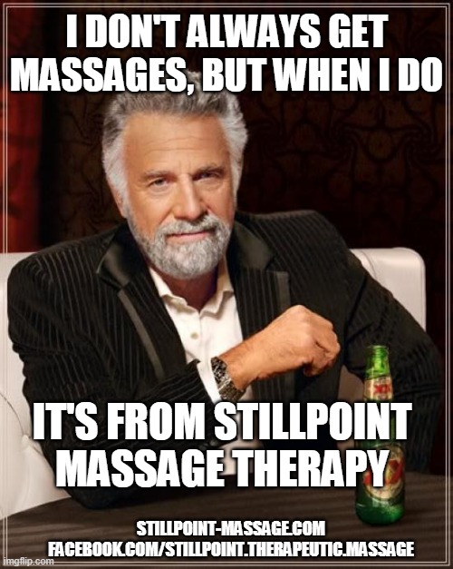 The Most Interesting Man In The World Meme | I DON'T ALWAYS GET MASSAGES, BUT WHEN I DO; IT'S FROM STILLPOINT MASSAGE THERAPY; STILLPOINT-MASSAGE.COM
FACEBOOK.COM/STILLPOINT.THERAPEUTIC.MASSAGE | image tagged in memes,the most interesting man in the world | made w/ Imgflip meme maker