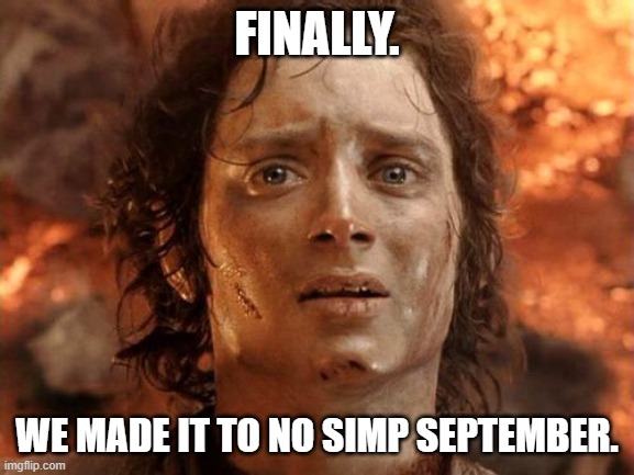 It's Finally Over Meme | FINALLY. WE MADE IT TO NO SIMP SEPTEMBER. | image tagged in memes,it's finally over | made w/ Imgflip meme maker