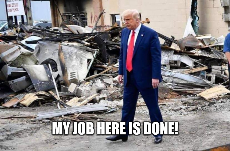 Trump Among the Ruins | MY JOB HERE IS DONE! | image tagged in donald trump | made w/ Imgflip meme maker