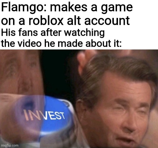 Flamingo Fans Be Like When Albert Makes A Game On An Alt In Roblox Imgflip - roblox meme games flamingo