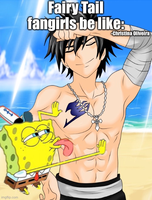 Fairy Tail fangirls | Fairy Tail fangirls be like:; -Christina Oliveira | image tagged in fangirl,fairy tail,gray fullbuster,anime,hot guy,manga | made w/ Imgflip meme maker