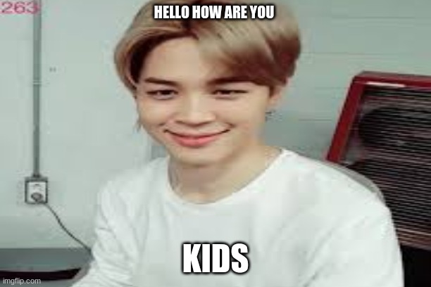 HELLO HOW ARE YOU; KIDS | made w/ Imgflip meme maker