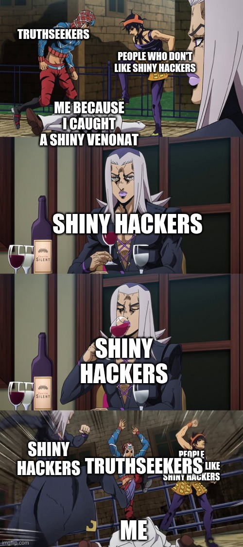 :( | TRUTHSEEKERS; PEOPLE WHO DON'T LIKE SHINY HACKERS; ME BECAUSE I CAUGHT A SHINY VENONAT; SHINY HACKERS; SHINY HACKERS; SHINY HACKERS; TRUTHSEEKERS; PEOPLE WHO DON'T LIKE SHINY HACKERS; ME | image tagged in abbacchio joins in the fun | made w/ Imgflip meme maker