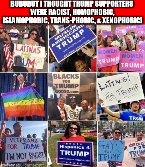 Trump's Silent Majority Expands As Democrats' Agenda is Exposed | BUBUBUT I THOUGHT TRUMP SUPPORTERS 
WERE RACIST, HOMOPHOBIC, ISLAMOPHOBIC, TRANS-PHOBIC, & XENOPHOBIC! | image tagged in politics,political meme,donald trump,donald trump approves,liberalism,democratic socialism | made w/ Imgflip meme maker