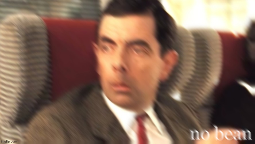 no bean | image tagged in mr bean | made w/ Imgflip meme maker