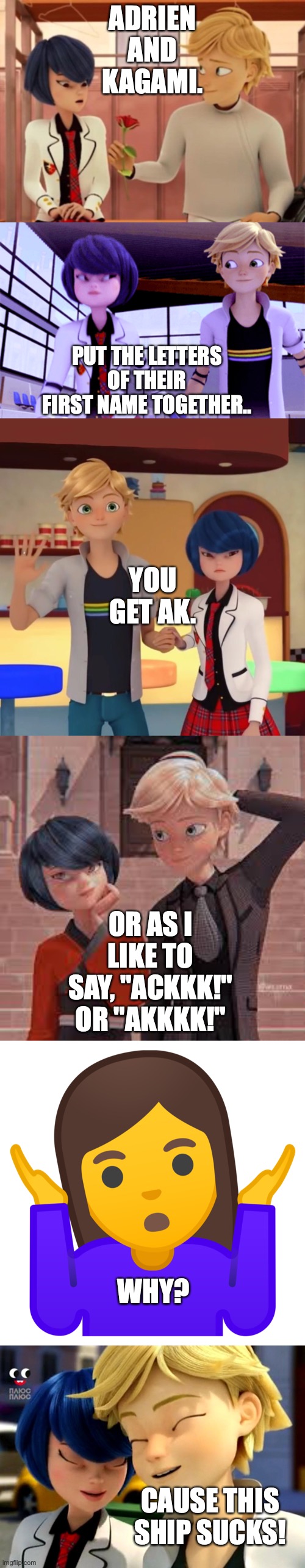 ADRIGAMI SUCKS! | ADRIEN AND KAGAMI. PUT THE LETTERS OF THEIR FIRST NAME TOGETHER.. YOU GET AK. OR AS I LIKE TO SAY, "ACKKK!" OR "AKKKK!"; WHY? CAUSE THIS SHIP SUCKS! | image tagged in miraculous ladybug,sucks,angry | made w/ Imgflip meme maker
