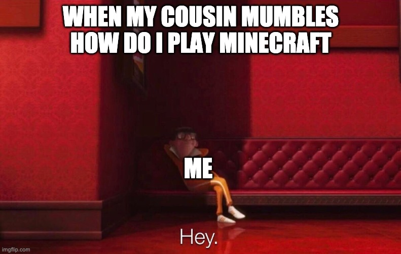 We've all heard it at least once | WHEN MY COUSIN MUMBLES HOW DO I PLAY MINECRAFT; ME | image tagged in vector | made w/ Imgflip meme maker