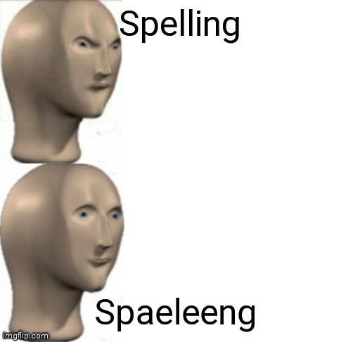 Upvotes please | Spelling; Spaeleeng | image tagged in meme man approve disapprove | made w/ Imgflip meme maker