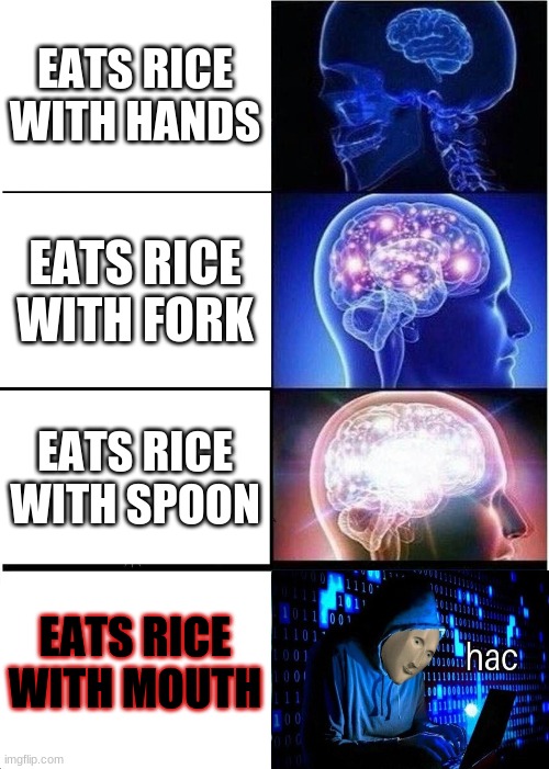 Expanding Brain | EATS RICE WITH HANDS; EATS RICE WITH FORK; EATS RICE WITH SPOON; EATS RICE WITH MOUTH | image tagged in memes,expanding brain | made w/ Imgflip meme maker