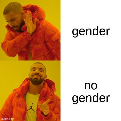 me trying to find a label for my gender |  gender; no gender | image tagged in memes,drake hotline bling | made w/ Imgflip meme maker