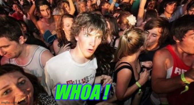Sudden Clarity Clarence Meme | WHOA ! | image tagged in memes,sudden clarity clarence | made w/ Imgflip meme maker