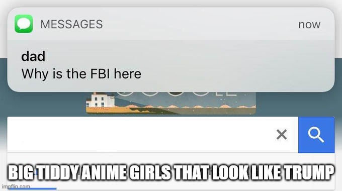 why is the FBI here? | BIG TIDDY ANIME GIRLS THAT LOOK LIKE TRUMP | image tagged in why is the fbi here | made w/ Imgflip meme maker