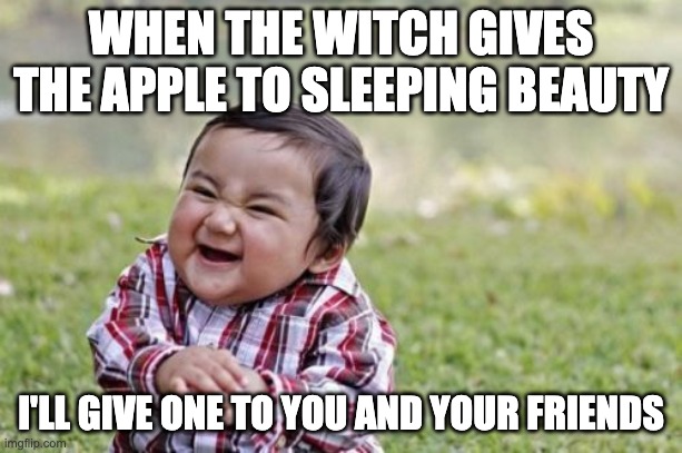 Evil Toddler Meme | WHEN THE WITCH GIVES THE APPLE TO SLEEPING BEAUTY; I'LL GIVE ONE TO YOU AND YOUR FRIENDS | image tagged in memes,evil toddler | made w/ Imgflip meme maker