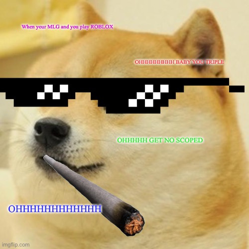 Doge Meme | When your MLG and you play ROBLOX; OHHHHHHHHH BABY YOU TRIPLE; OHHHHH GET NO SCOPED; OHHHHHHHHHHHH | image tagged in memes,doge | made w/ Imgflip meme maker