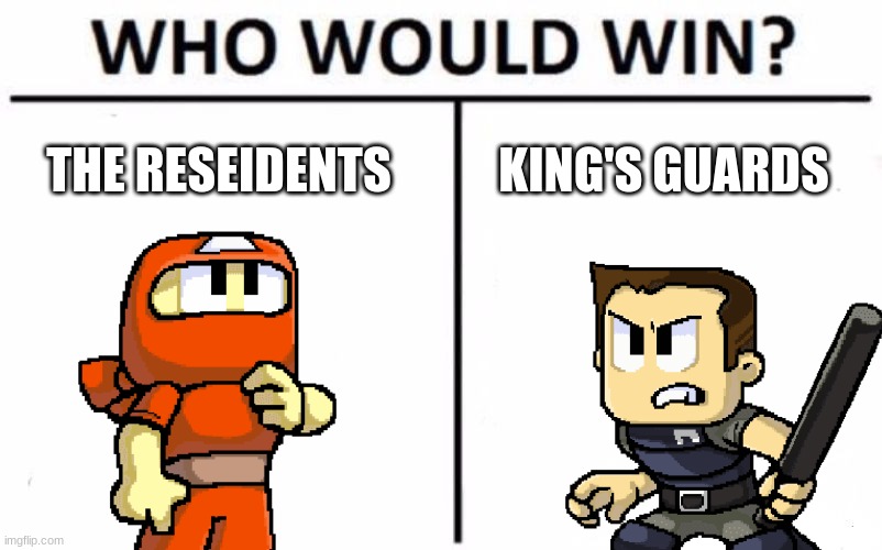 THE RESEIDENTS; KING'S GUARDS | image tagged in who would win,dan the man,memes | made w/ Imgflip meme maker