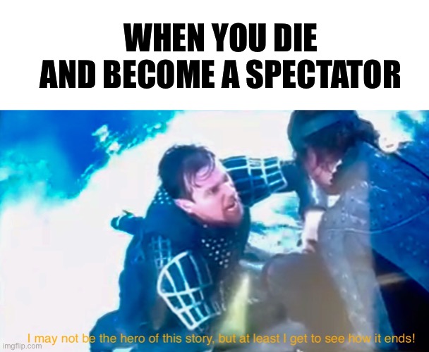 WHEN YOU DIE AND BECOME A SPECTATOR | image tagged in blank white template | made w/ Imgflip meme maker