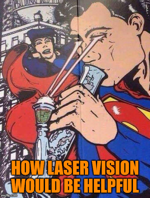 HOW LASER VISION WOULD BE HELPFUL | made w/ Imgflip meme maker