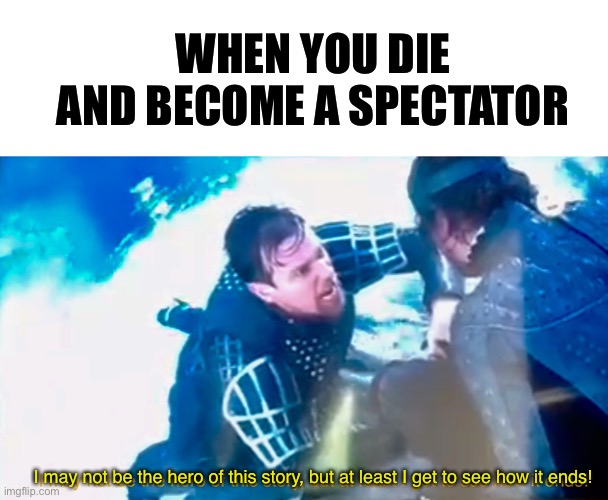 Jack the giant slayer | WHEN YOU DIE AND BECOME A SPECTATOR; I may not be the hero of this story, but at least I get to see how it ends! | image tagged in blank white template,funny,memes | made w/ Imgflip meme maker