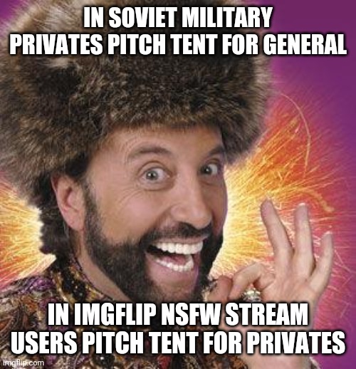 Yakov Smirnoff | IN SOVIET MILITARY PRIVATES PITCH TENT FOR GENERAL IN IMGFLIP NSFW STREAM USERS PITCH TENT FOR PRIVATES | image tagged in yakov smirnoff | made w/ Imgflip meme maker