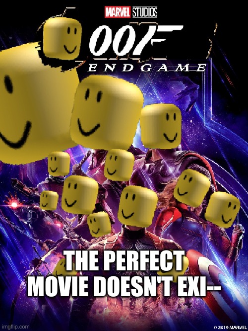 the perfect movie doesn't exi-- | THE PERFECT MOVIE DOESN'T EXI-- | image tagged in oof,endgame | made w/ Imgflip meme maker