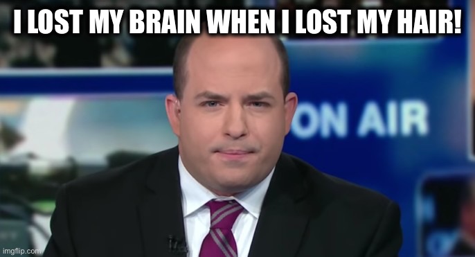 Brian Stelter | I LOST MY BRAIN WHEN I LOST MY HAIR! | image tagged in brian stelter | made w/ Imgflip meme maker