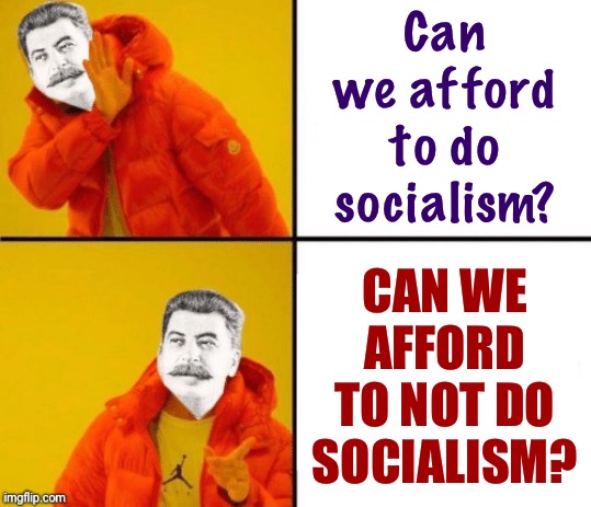 Though I used Stalin Hotline for the laughs, I mean socialism with a small-s: The basic idea that we’re responsible for others. | Can we afford to do socialism? CAN WE AFFORD TO NOT DO SOCIALISM? | image tagged in stalin hotline,socialism,stalin,drake hotline bling,hotline bling,socialist | made w/ Imgflip meme maker