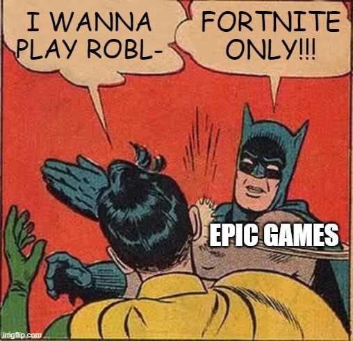 Batman Slapping Robin | I WANNA PLAY ROBL-; FORTNITE ONLY!!! EPIC GAMES | image tagged in memes,batman slapping robin | made w/ Imgflip meme maker