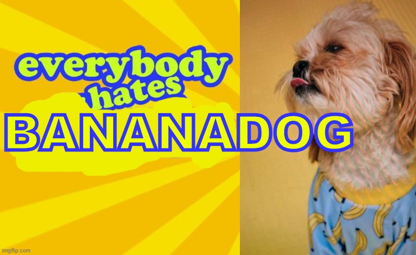 Woof woof woof woof woof woof woof.... BANANADOG! | BANANADOG | image tagged in banana,dog,hack,high school,overload | made w/ Imgflip meme maker